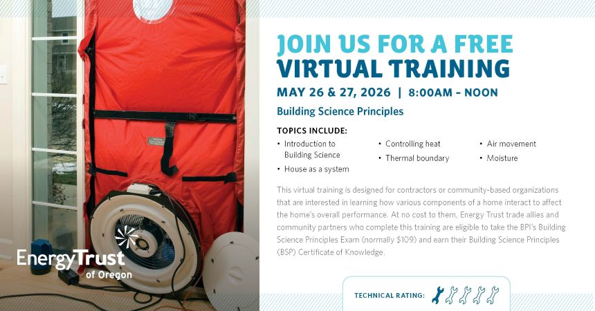 A promotional flyer for Energy Trust of Oregon advertising a free virtual training titled “Building Science Principles.” The left side shows a red blower door testing setup installed in a doorway, used to measure air leakage in a home. The right side lists event details: May 26 and 27, 2026, from 8:00 a.m. to noon, with topics including building science basics, house‑as‑a‑system concepts, heat control, thermal boundaries, air movement, and moisture. A description explains that the training is designed for contractors and community organizations and includes eligibility to take the BPI Building Science Principles exam at no cost. A five‑wrench technical difficulty rating appears at the bottom.